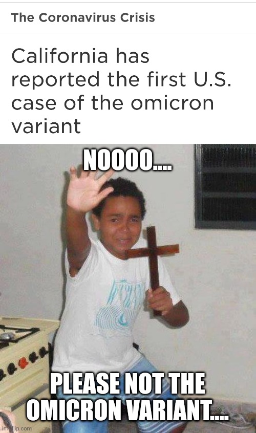 OH SHI- | NOOOO.... PLEASE NOT THE OMICRON VARIANT.... | image tagged in kid with cross,coronavirus,covid-19,california,omicron,memes | made w/ Imgflip meme maker