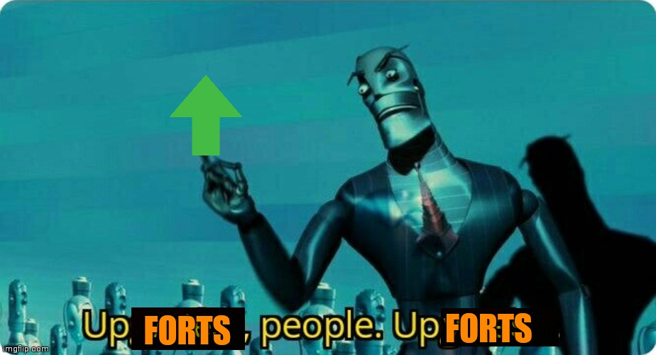 Upvotes people, upvotes. | FORTS FORTS | image tagged in upvotes people upvotes | made w/ Imgflip meme maker