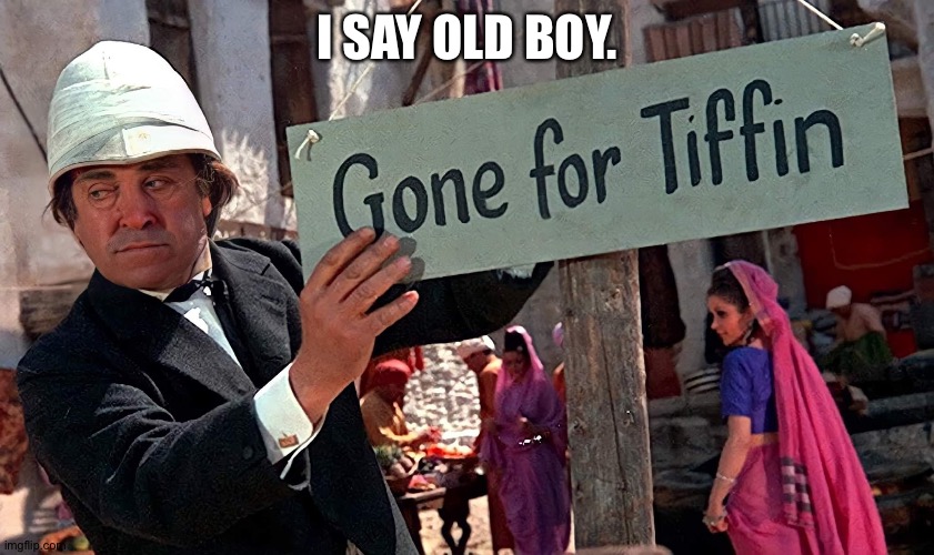 Tiffin time |  I SAY OLD BOY. | image tagged in having fun | made w/ Imgflip meme maker