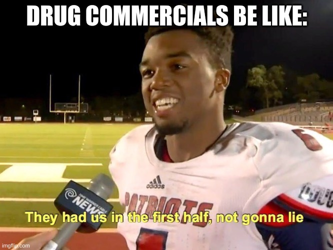 They had us in the first half | DRUG COMMERCIALS BE LIKE: | image tagged in they had us in the first half | made w/ Imgflip meme maker