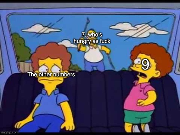 “Why is six afraid of seven?” | 7, who’s hungry as fuck; 9; The other numbers | image tagged in homer chasing car | made w/ Imgflip meme maker