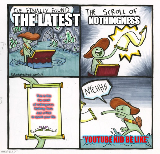 The Scroll of Nothingness. | THE LATEST; NOTHINGNESS; This is this the scroll of nothingness. Nothing Here. Just a Risk to spank your life. *YOUTUBE KID BE LIKE* | image tagged in memes | made w/ Imgflip meme maker