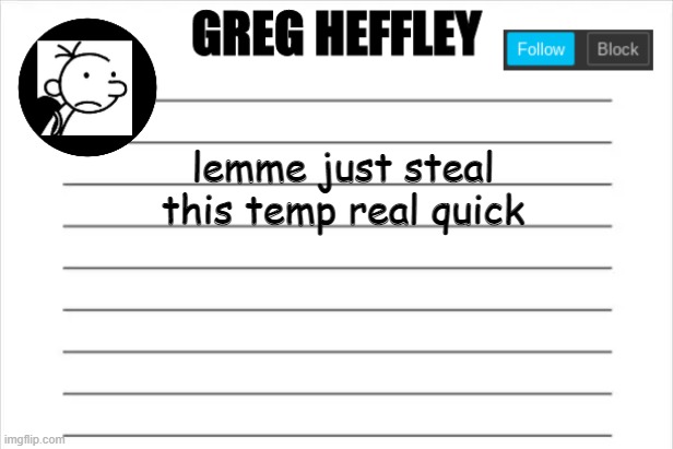Greg Heffley | lemme just steal this temp real quick | image tagged in greg heffley | made w/ Imgflip meme maker