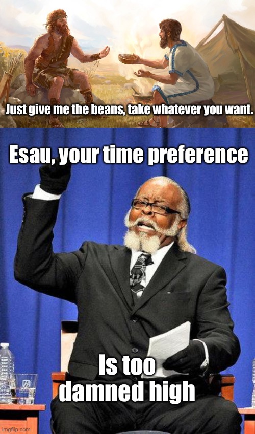 Moses on subjective theory of value | Just give me the beans, take whatever you want. Esau, your time preference; Is too damned high | image tagged in too high | made w/ Imgflip meme maker