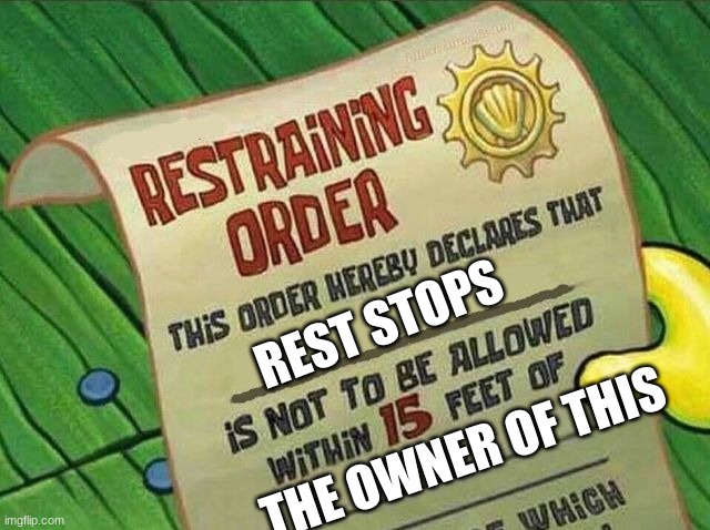 Restraining Order | REST STOPS THE OWNER OF THIS | image tagged in restraining order | made w/ Imgflip meme maker