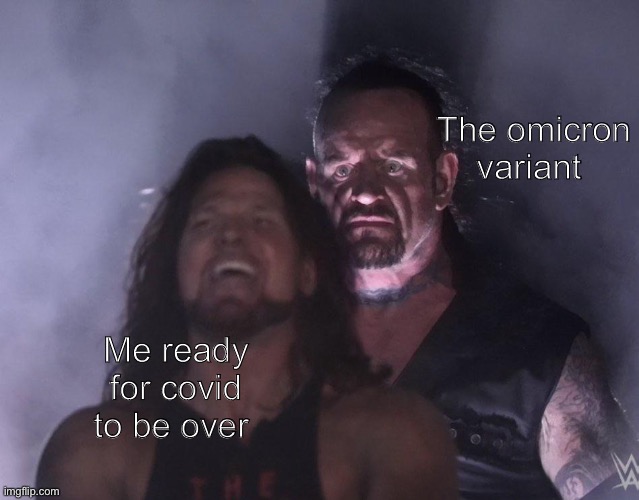 The nightmare continues | The omicron variant; Me ready for covid to be over | image tagged in undertaker | made w/ Imgflip meme maker
