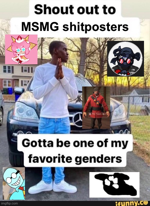 gotta be one of my favorite genders | MSMG shitposters | image tagged in gotta be one of my favorite genders | made w/ Imgflip meme maker