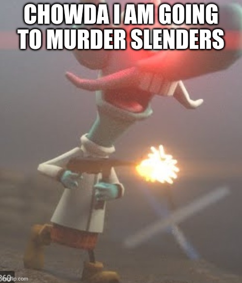 CHOWDA | CHOWDA I AM GOING TO MURDER SLENDERS | image tagged in chowda,roblox | made w/ Imgflip meme maker