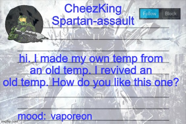 CheezKing Halo Temp | hi. I made my own temp from an old temp. I revived an old temp. How do you like this one? vaporeon | image tagged in cheezking halo temp | made w/ Imgflip meme maker