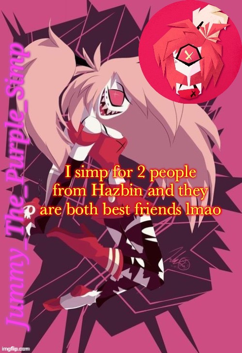 Jummy’s Cherri Bomb temp! THX SAYORI!!! | I simp for 2 people from Hazbin and they are both best friends lmao | image tagged in jummy s cherri bomb temp thx sayori | made w/ Imgflip meme maker