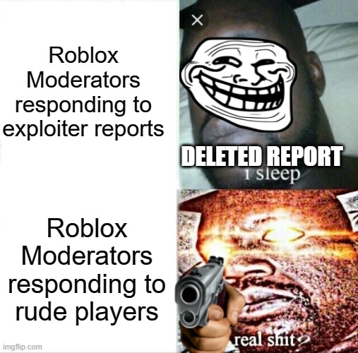 Sleeping Shaq Meme | Roblox Moderators responding to exploiter reports; DELETED REPORT; Roblox Moderators responding to rude players | image tagged in memes,sleeping shaq | made w/ Imgflip meme maker