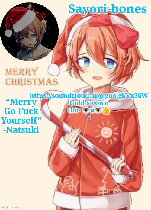 Sayori's Christmas temp | https://soundcloud.app.goo.gl/Vx36W
Gold's voice tho- 👁️u👁️👍 | image tagged in sayori's christmas temp | made w/ Imgflip meme maker