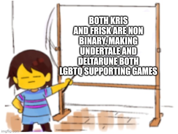 Nope sure how many of you knew this, but... | BOTH KRIS AND FRISK ARE NON BINARY, MAKING UNDERTALE AND DELTARUNE BOTH LGBTQ SUPPORTING GAMES | image tagged in frisk sign | made w/ Imgflip meme maker