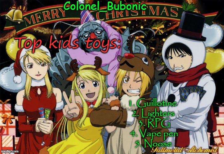 Christmas temp Ig | Top kids toys:; 1. Guillotine  
2. Lighters 
3. RPG
4. Vape pen
5. Noose | image tagged in christmas temp ig | made w/ Imgflip meme maker