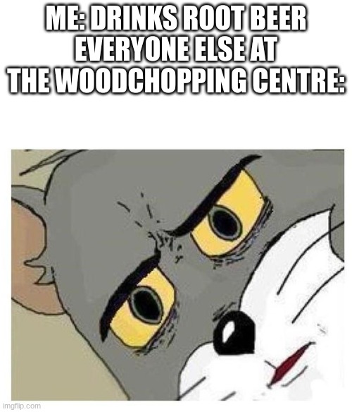 get it, cuz ROOT beer, dunno why someone made a smoothie from a tree and beer tho... | ME: DRINKS ROOT BEER
EVERYONE ELSE AT THE WOODCHOPPING CENTRE: | image tagged in unsettled tom | made w/ Imgflip meme maker