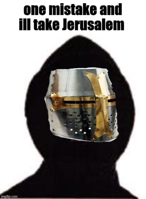 one mistake | one mistake and ill take Jerusalem | image tagged in one mistake x | made w/ Imgflip meme maker