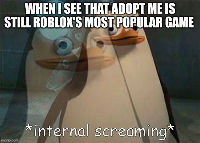 *Original meme title* | WHEN I SEE THAT ADOPT ME IS STILL ROBLOX'S MOST POPULAR GAME | image tagged in private internal screaming,roblox,fun | made w/ Imgflip meme maker