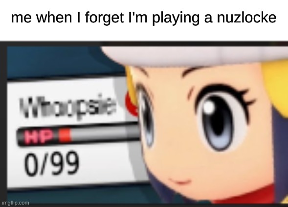 uh oh | me when I forget I'm playing a nuzlocke | made w/ Imgflip meme maker