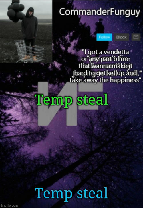 CommanderFunguy NF template (thx yachi) | Temp steal; Temp steal | image tagged in commanderfunguy nf template thx yachi | made w/ Imgflip meme maker