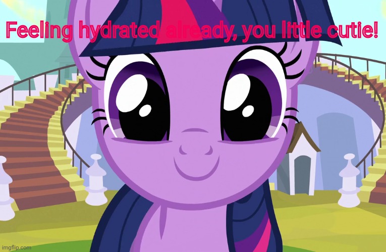 Cute Twilight Sparkle (MLP) | Feeling hydrated already, you little cutie! | image tagged in cute twilight sparkle mlp | made w/ Imgflip meme maker