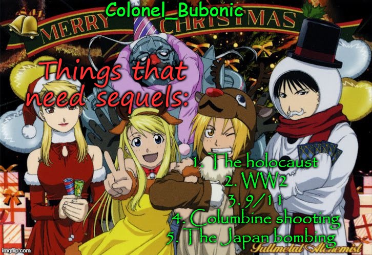 Christmas temp Ig | Things that need sequels:; 1. The holocaust 
2. WW2
3. 9/11
4. Columbine shooting
5. The Japan bombing | image tagged in christmas temp ig | made w/ Imgflip meme maker