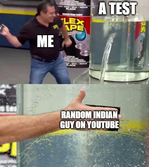 hi | A TEST; ME; RANDOM INDIAN GUY ON YOUTUBE | image tagged in flex tape | made w/ Imgflip meme maker