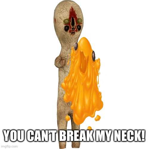 Scp 173 | YOU CAN’T BREAK MY NECK! | image tagged in scp 173 | made w/ Imgflip meme maker
