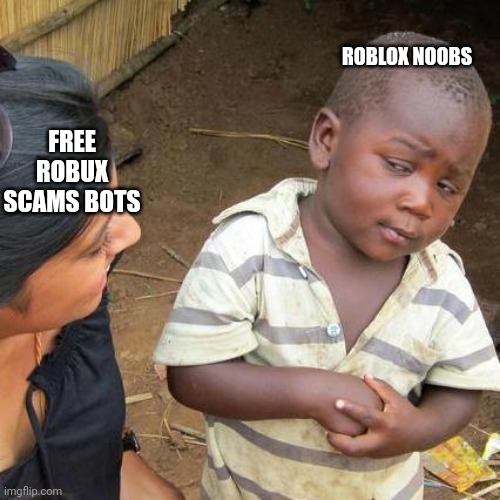 Third World Skeptical Kid | ROBLOX NOOBS; FREE ROBUX SCAMS BOTS | image tagged in memes,third world skeptical kid | made w/ Imgflip meme maker