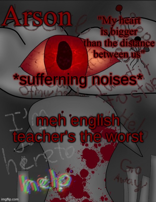 Arson's announcement temp | *sufferning noises*; meh english teacher's the worst | image tagged in arson's announcement temp | made w/ Imgflip meme maker