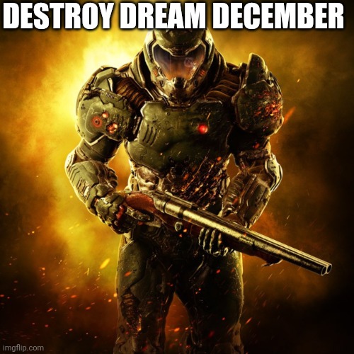 Doom Guy | DESTROY DREAM DECEMBER | image tagged in doom guy | made w/ Imgflip meme maker