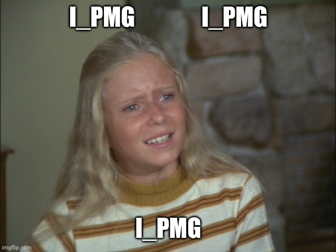 marcia marcia marcia | I_PMG               I_PMG I_PMG | image tagged in marcia marcia marcia | made w/ Imgflip meme maker