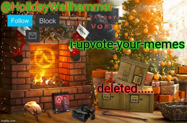 i-upvote-your-memes; deleted..... | image tagged in wallhammer christmas temp | made w/ Imgflip meme maker