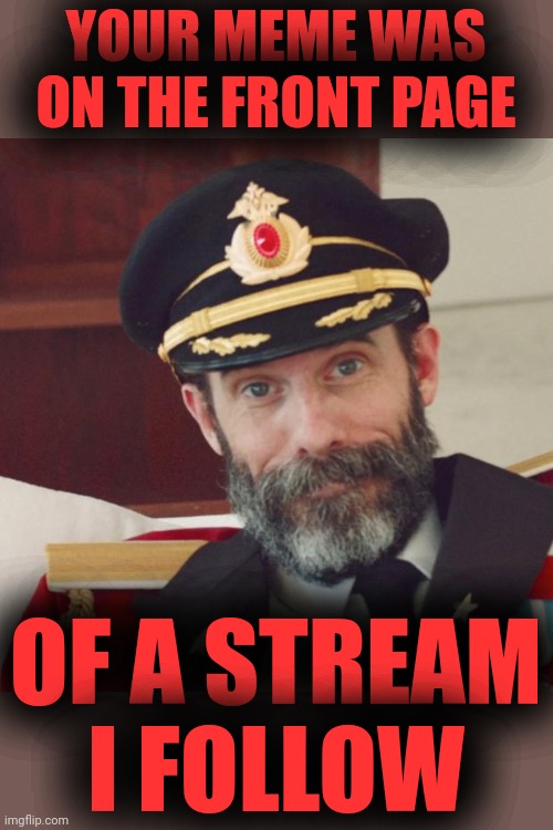 Captain Obvious | YOUR MEME WAS ON THE FRONT PAGE OF A STREAM I FOLLOW | image tagged in captain obvious | made w/ Imgflip meme maker