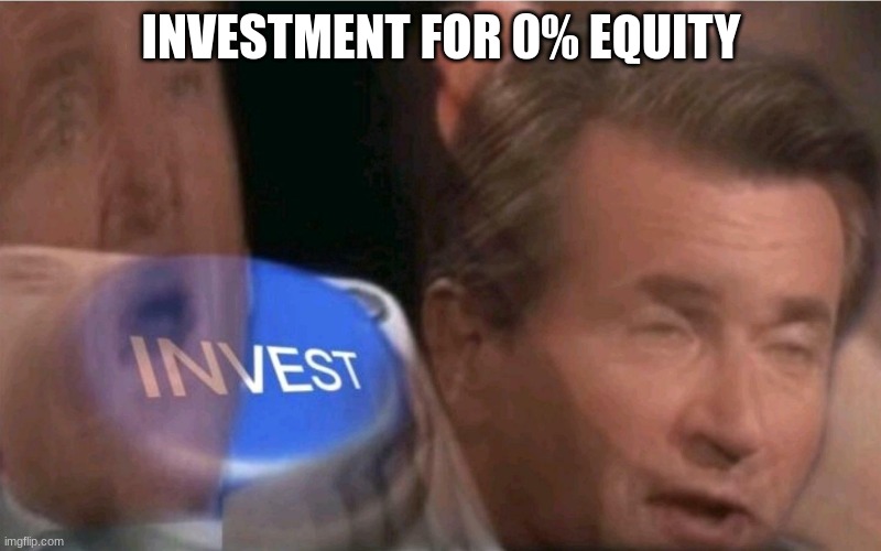 Invest | INVESTMENT FOR 0% EQUITY | image tagged in invest | made w/ Imgflip meme maker