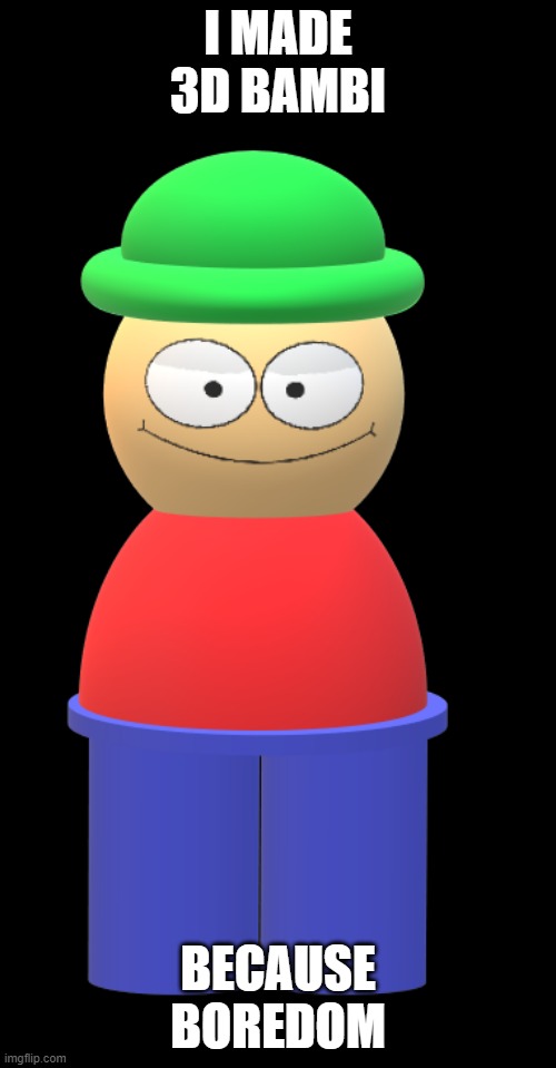 I MADE 3D BAMBI; BECAUSE BOREDOM | made w/ Imgflip meme maker