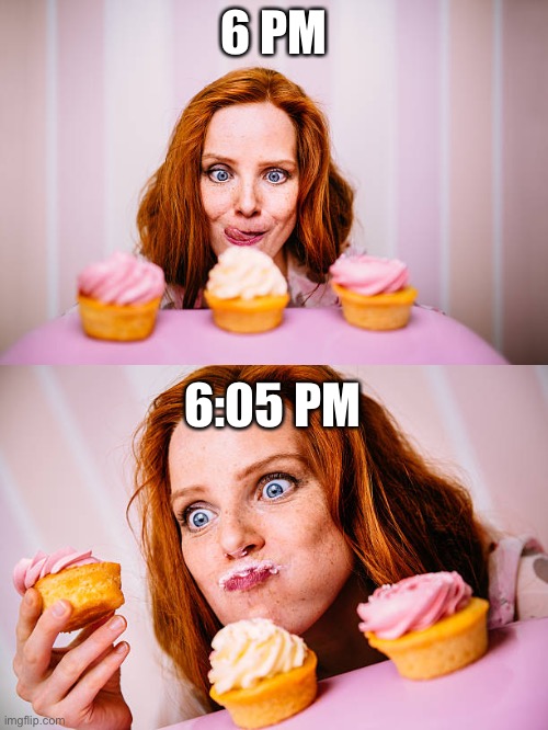 6 pm to 6:05 pm | 6 PM; 6:05 PM | image tagged in time,cupcakes,6 | made w/ Imgflip meme maker