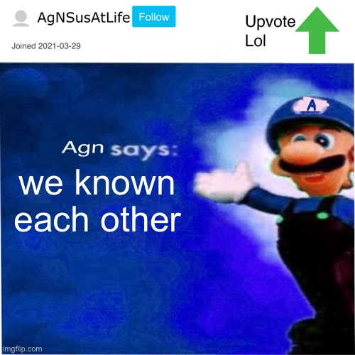 A | we known each other | image tagged in agn s message | made w/ Imgflip meme maker