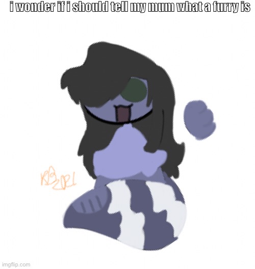 that would be fun ngl | i wonder if i should tell my mum what a furry is | made w/ Imgflip meme maker