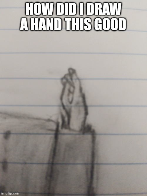 HOW DID I DRAW A HAND THIS GOOD | made w/ Imgflip meme maker