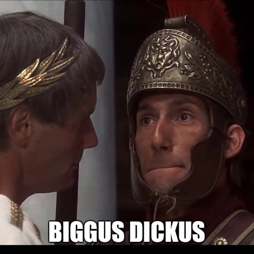 Biggus Dickus | BIGGUS DICKUS | image tagged in biggus dickus | made w/ Imgflip meme maker