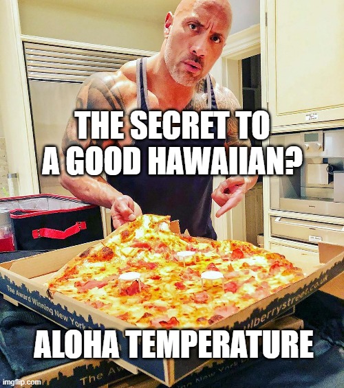 Rock Pizza Scissors | THE SECRET TO A GOOD HAWAIIAN? ALOHA TEMPERATURE | image tagged in pizza,pizza time,hawaiian,the rock,dwayne johnson,bad pun | made w/ Imgflip meme maker