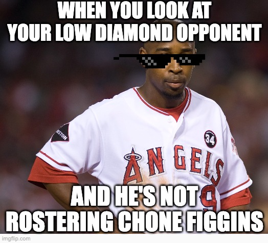 Chone | WHEN YOU LOOK AT YOUR LOW DIAMOND OPPONENT; AND HE'S NOT ROSTERING CHONE FIGGINS | image tagged in funny | made w/ Imgflip meme maker