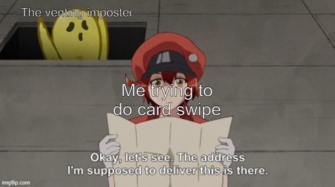 Allergen Finds Red Blood Cell...oof | The venting imposter; Me trying to do card swipe | image tagged in something is behind red blood cell | made w/ Imgflip meme maker