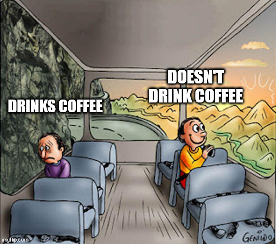 Two Guys in a Bus | DOESN'T DRINK COFFEE; DRINKS COFFEE | image tagged in two guys in a bus | made w/ Imgflip meme maker