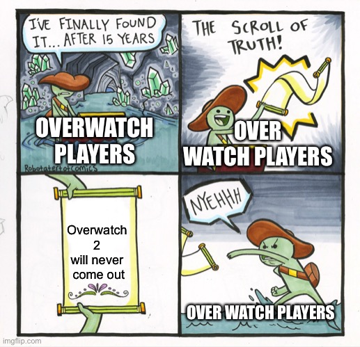 Memes | OVER WATCH PLAYERS; OVERWATCH PLAYERS; Overwatch 2 will never  come out; OVER WATCH PLAYERS | image tagged in memes,the scroll of truth | made w/ Imgflip meme maker