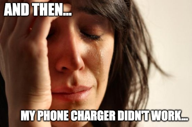 My Phone Charger | AND THEN... MY PHONE CHARGER DIDN'T WORK... | image tagged in memes,first world problems,phone charger,phone | made w/ Imgflip meme maker