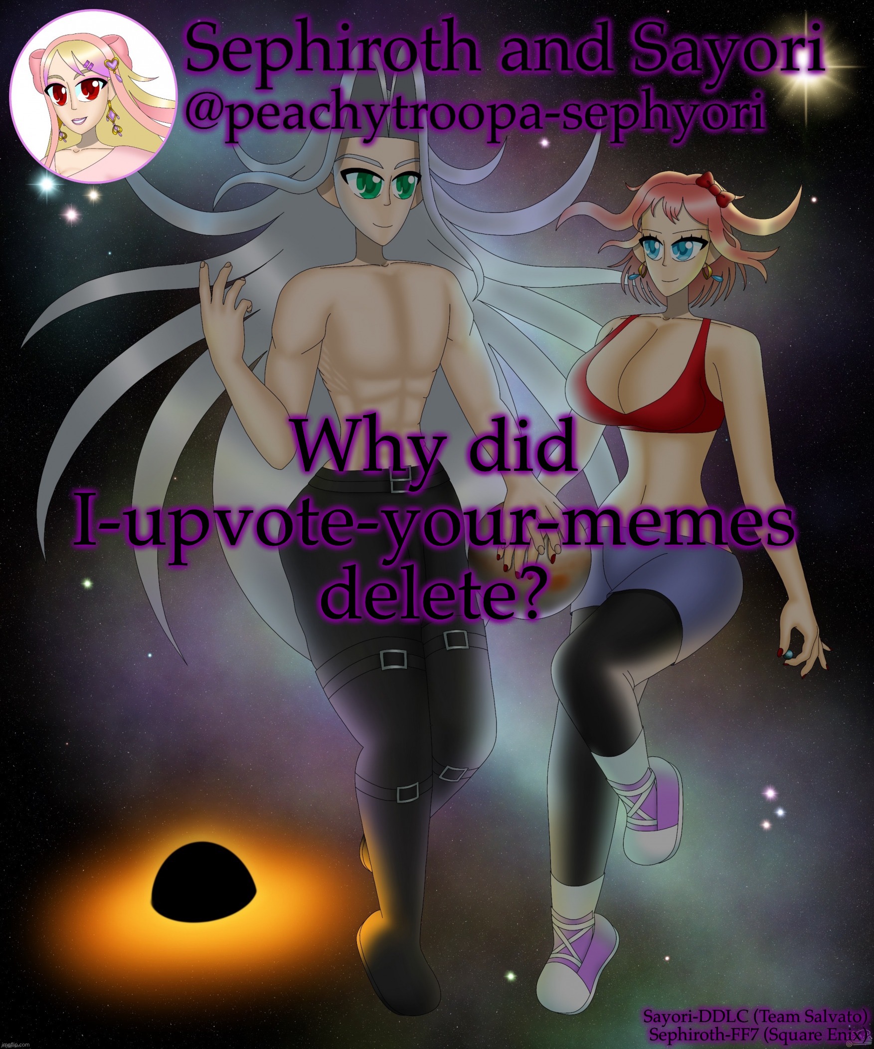 Sayori and Sephiroth | Why did I-upvote-your-memes delete? | image tagged in sayori and sephiroth | made w/ Imgflip meme maker