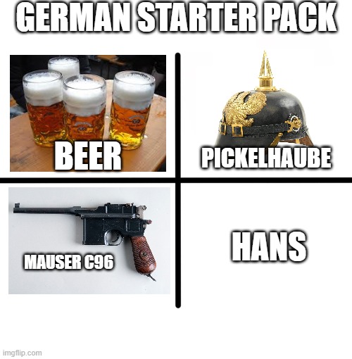 German Starter Pack |  GERMAN STARTER PACK; BEER; PICKELHAUBE; HANS; MAUSER C96 | image tagged in memes,blank starter pack | made w/ Imgflip meme maker