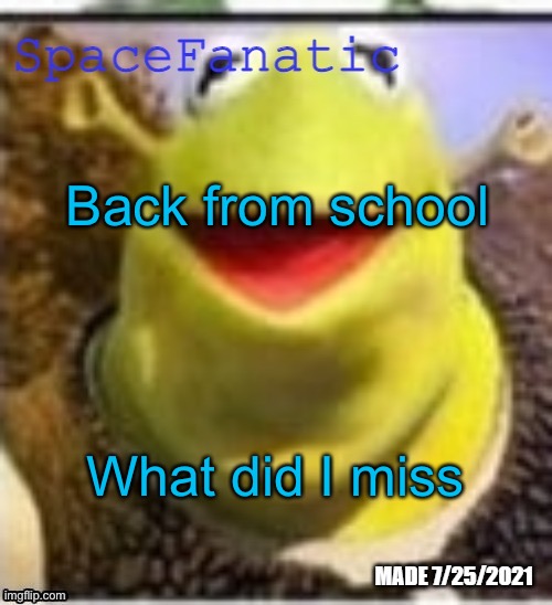 Ye Olde Announcements | Back from school; What did I miss | image tagged in spacefanatic announcement temp | made w/ Imgflip meme maker