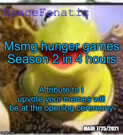 Ye Olde Announcements | Msmg hunger games Season 2 in 4 hours; A tribute to I upvote your memes will be at the opening ceremony | image tagged in spacefanatic announcement temp | made w/ Imgflip meme maker
